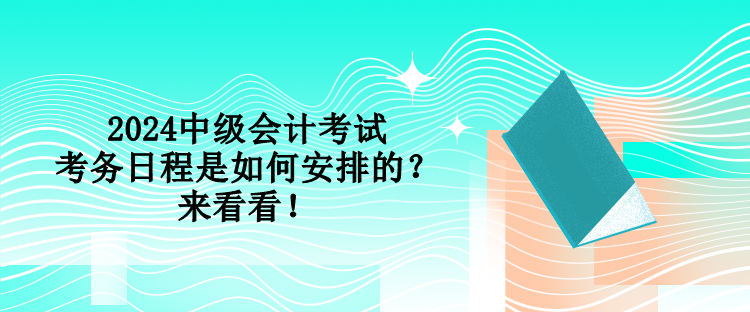 2024中級會計考試考務(wù)日程是如何安排的？來看看！