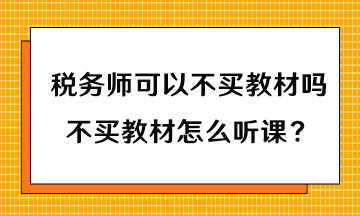 稅務(wù)師可以不買教材嗎？不買教材怎么聽課？