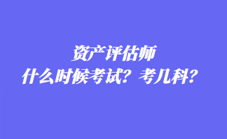 資產(chǎn)評(píng)估師什么時(shí)候考試？考幾科？