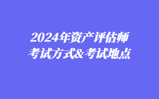 2024年資產評估師考試方式&考試地點