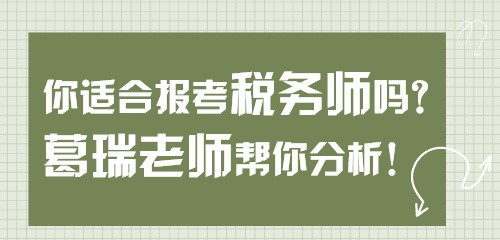 【關(guān)注】你適合報(bào)考稅務(wù)師嗎？葛瑞老師幫你分析！