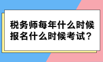 稅務師每年什么時候報名什么時候考試？