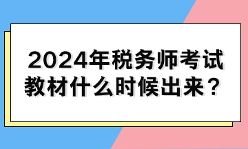 2024年稅務(wù)師考試教材什么時(shí)候出來？