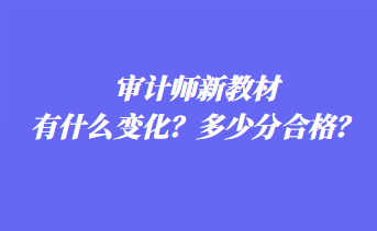 審計(jì)師新教材有什么變化？多少分合格？