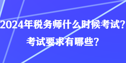 2024年稅務(wù)師什么時候考試？考試要求有哪些？