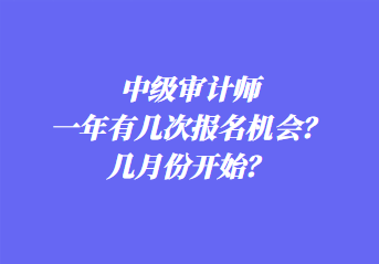 中級審計師一年有幾次報名機(jī)會？幾月份開始？