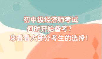 初中級(jí)經(jīng)濟(jì)師考試何時(shí)開始備考？來看看大部分考生的選擇！