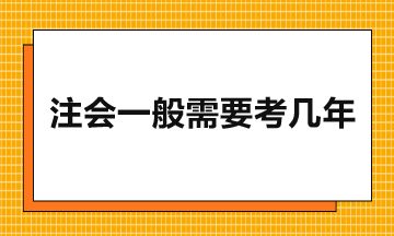 注會(huì)一般需要考幾年？