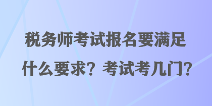 稅務師考試報名要滿足什么要求？考試考幾門？