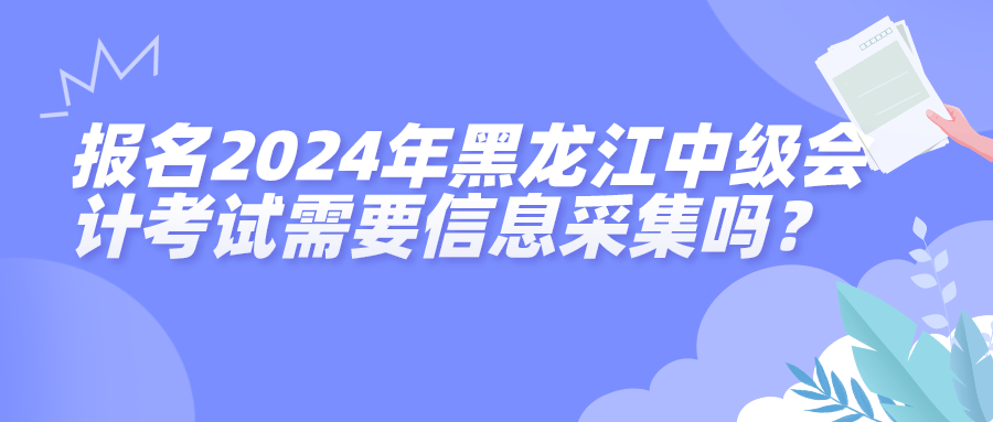 2024黑龍江中級(jí)會(huì)計(jì)考試信息采集