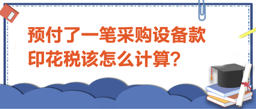 預(yù)付了一筆采購設(shè)備款-印花稅該怎么計(jì)算？