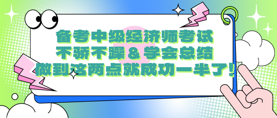 備考中級經(jīng)濟(jì)師考試要不驕不躁＆學(xué)會總結(jié) 做到這兩點(diǎn)就成功一半了！