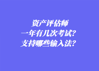 資產(chǎn)評(píng)估師一年有幾次考試？支持哪些輸入法？