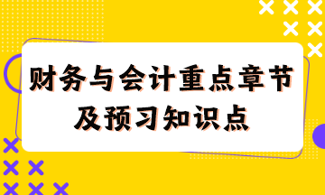 財務與會計重點章節(jié)及現(xiàn)階段預習知識點