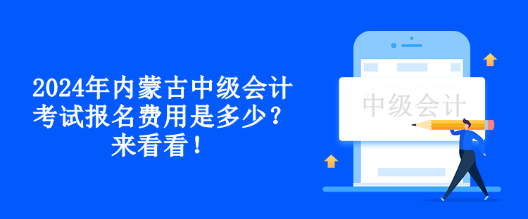 2024年內(nèi)蒙古中級會計考試報名費(fèi)用是多少？來看看！