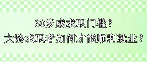 30歲成求職門檻？大齡求職者如何才能順利就業(yè)？