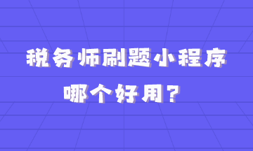 稅務(wù)師刷題小程序哪個好用？