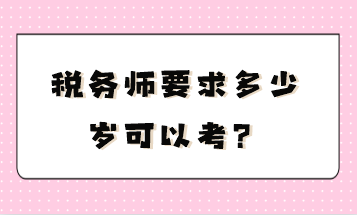 稅務(wù)師要求多少歲可以考？