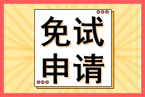 cpa考生注意！這些考生可以免試CPA考試部分科目！多地開始申請！