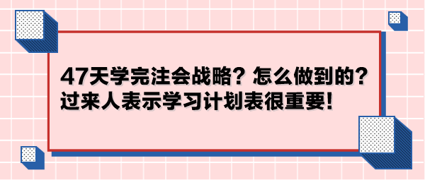 47天學完注會戰(zhàn)略？怎么做到的？過來人表示學習計劃表很重要！