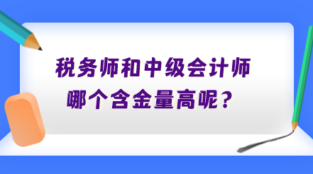 稅務師和中級會計師哪個含金量高呢？