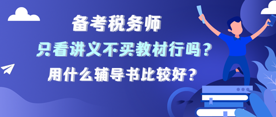 備考稅務(wù)師只看講義不買教材可以嗎？用什么輔導(dǎo)書？