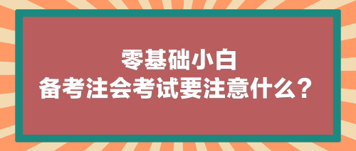 零基礎(chǔ)小白備考注會考試要注意什么？