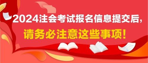 2024注會(huì)考試報(bào)名信息提交后，請(qǐng)務(wù)必注意這些事項(xiàng)！