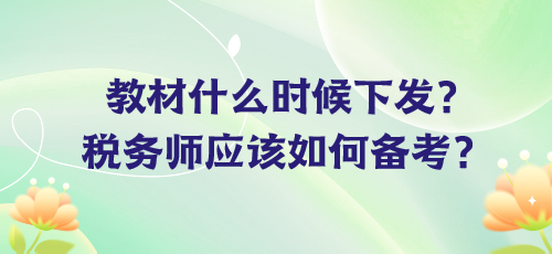 教材什么時候下發(fā)？稅務(wù)師應(yīng)該如何備考？