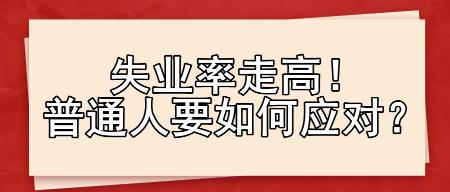 失業(yè)率走高！普通人要如何應(yīng)對？