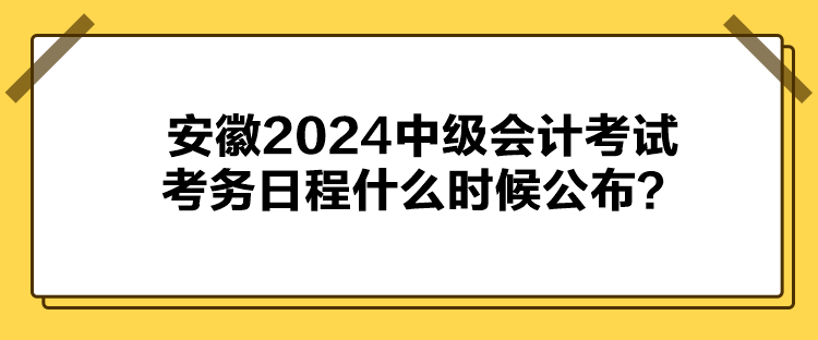 安徽2024中級會計考試考務(wù)日程什么時候公布？