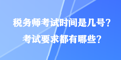 稅務(wù)師考試時間是幾號？考試要求都有哪些？