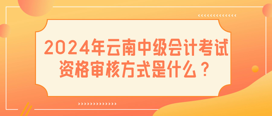 2024云南中級會計資格審核