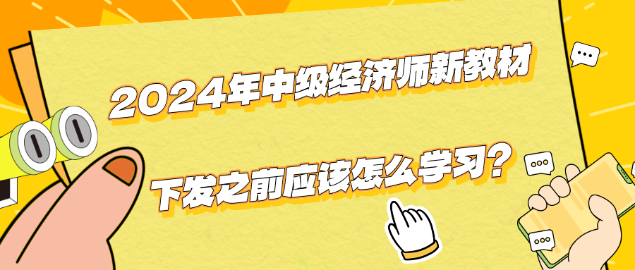 2024年中級經(jīng)濟師新教材下發(fā)之前應(yīng)該怎么學(xué)習(xí)？