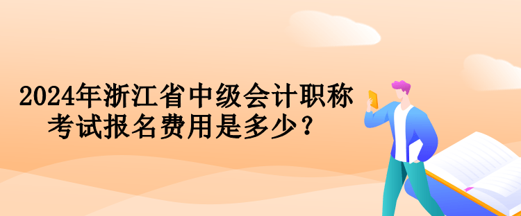 2024年浙江省中級(jí)會(huì)計(jì)職稱考試報(bào)名費(fèi)用是多少？