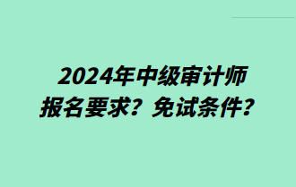 2024年中級審計師報名要求？免試條件？