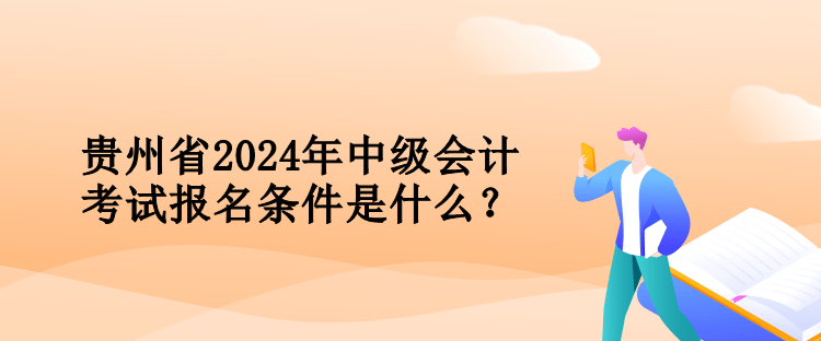 貴州省2024年中級會計考試報名條件是什么？