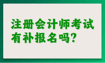 注冊(cè)會(huì)計(jì)師考試有補(bǔ)報(bào)名嗎？