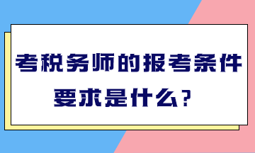 考稅務師的報考條件要求是什么？