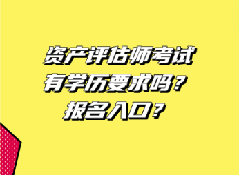 資產(chǎn)評估師考試有學歷要求嗎 ？報名入口？