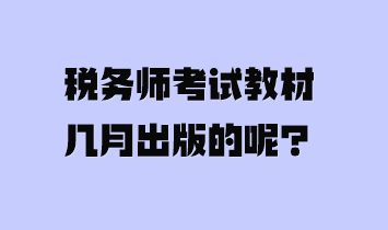 稅務(wù)師考試教材幾月出版的呢？