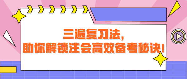 三遍復習法，助你解鎖注會高效備考秘訣！