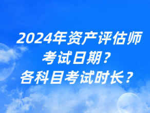 2024年資產(chǎn)評(píng)估師考試日期？各科目考試時(shí)長？