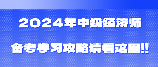 2024年中級經(jīng)濟師備考學習攻略請看這里?。?！