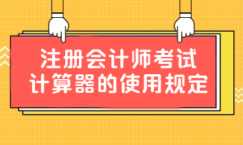 重要提醒！中注協(xié)：關(guān)于注冊會計師考試計算器的使用規(guī)定！