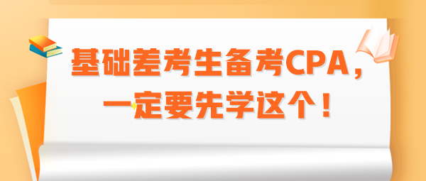 基礎(chǔ)差考生備考CPA，一定要先學(xué)這個！