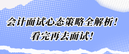 會(huì)計(jì)面試心態(tài)策略全解析！看完再去面試！