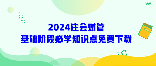 2024年注會《財管》基礎階段必學知識免費下載