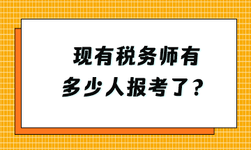 現(xiàn)有稅務(wù)師有多少人報(bào)考了？