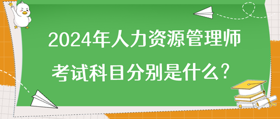 2024年人力資源管理師考試科目分別是什么？